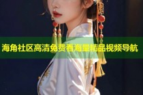 海角社区高清免费看海量精品视频导航