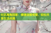 社区海角回家：便捷连接邻里，轻松共享生活点滴