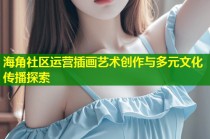 海角社区运营插画艺术创作与多元文化传播探索