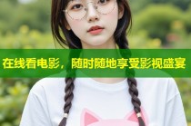 在线看电影，随时随地享受影视盛宴