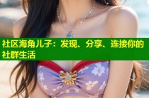 社区海角儿子：发现、分享、连接你的社群生活