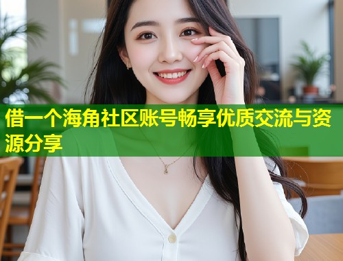 借一个海角社区账号畅享优质交流与资源分享  第1张